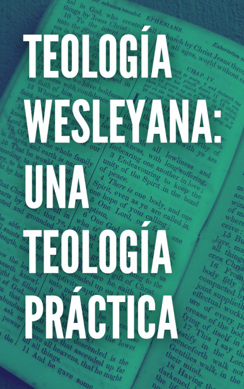 TEOLOGÍA WESLEYANA: UNA TEOLOGÍA PRÁCTICA